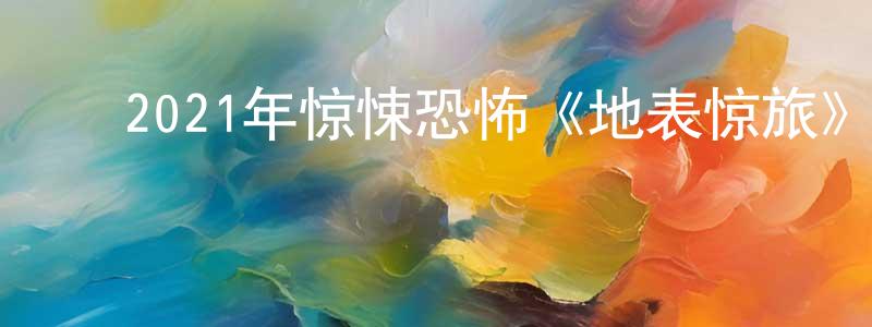 ﻿2021年惊悚恐怖《地表惊旅》BD中英双字迅雷下载_电影天堂 ﻿陈鸿良的blog
